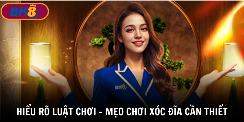 Hiểu rõ luật chơi là 1 trong những mẹo chơi xóc đĩa BK8 