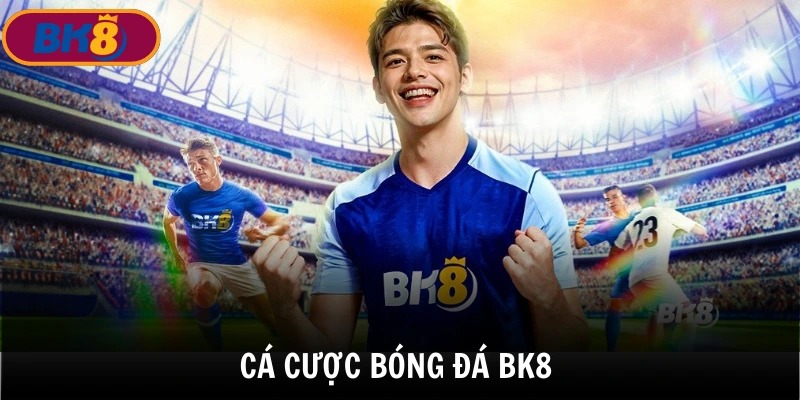 Cá cược bóng đá bk8 trang cá cược thể thao uy tín top 1 Châu Á