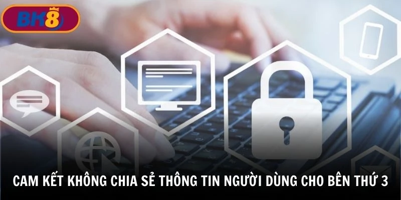 Trong chính sách bảo mật tuyệt đối không chia sẻ thông tin người dung cho bên thứ 3