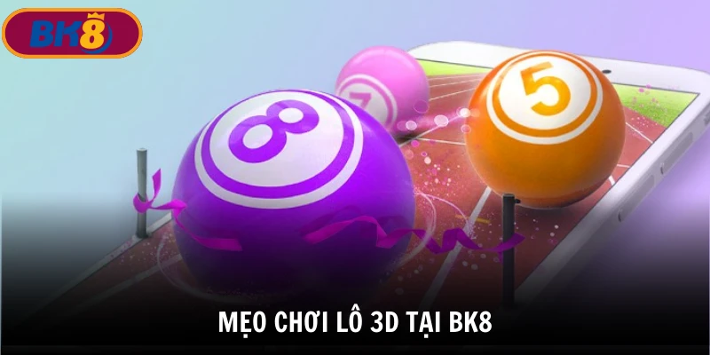 Một số mẹo hay trong cách chơi lô 3D nên áp dụng