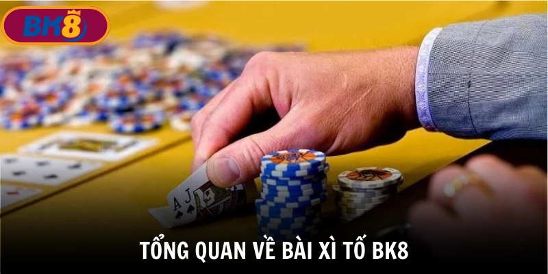 Tổng quan về bài xì tố BK8 tại nhà cái