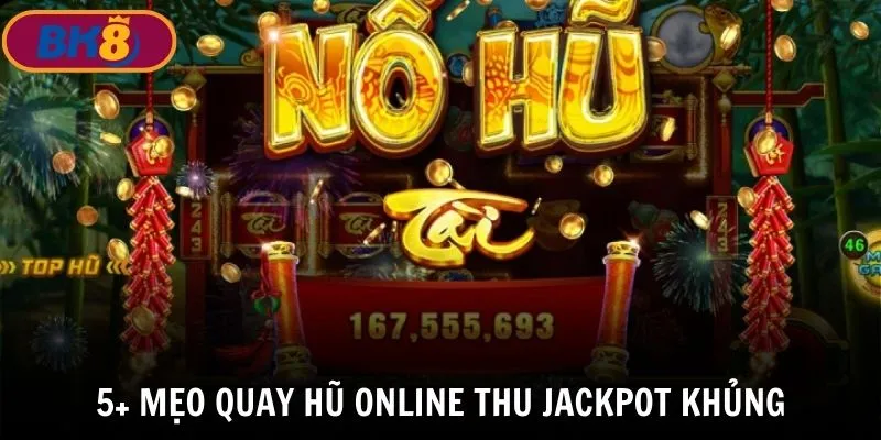 mẹo quay hũ online chiến thuật quay hũ hay nhất từ các cao thủ